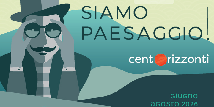 Centorizzonti 2026: Siamo paesaggio!